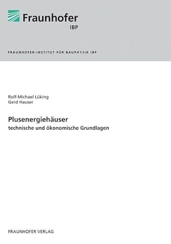 Stock image for Plusernergiehuser. Technische und konomische Grundlagen. Fraunhofer-Institut fr Bauphysik IBP. for sale by Antiquariat Dr. Josef Anker