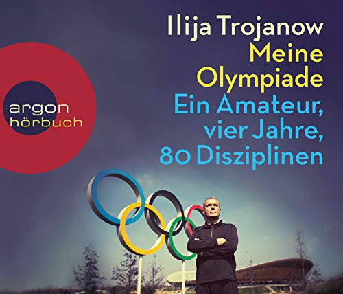 Meine Olympiade : ein Amateur, vier Jahre, 80 Disziplinen. Ilija Trojanow / Argon Hörbuch - Trojanow, Ilija