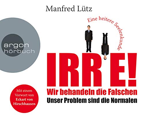 IRRE! Wir behandeln die Falschen: Unser Problem sind die Normalen. Eine heitere Seelenkunde - Lütz, Manfred