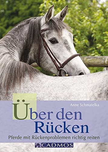 Über den Rücken: Pferde mit Rückenproblemen richtig reiten - Anne Schmatelka