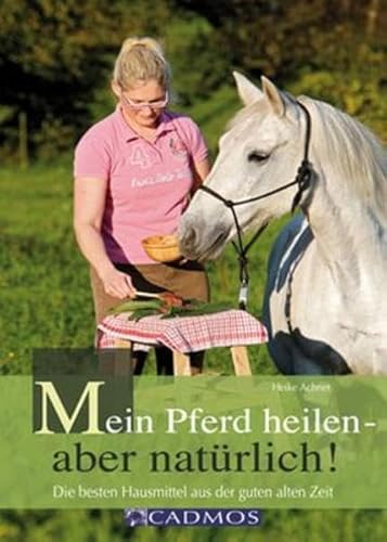 Beispielbild fr Mein Pferd heilen - aber natrlich: Die besten Hausmittel aus der guten alten Zeit Handbuch zum Verkauf von medimops