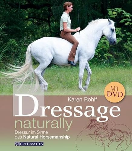 Dressage Naturally: Dressur im Sinne des Natural Horsemanship - Karen Rohlf