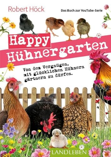 9783840430473: Happy Hhnergarten . Das zweite Buch zur YouTube-Serie "Happy Huhn": Von dem Vergngen, mit glcklichen Hhnern grtnern zu drfen