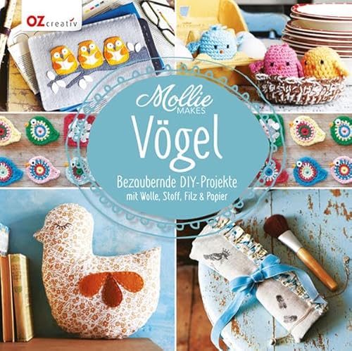 Mollie Makes - Vögel Bezaubernde DIY-Projekte mit Wolle, Stoff, Filz & Papier