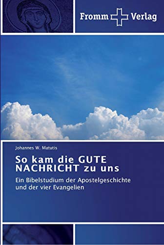 So kam die GUTE NACHRICHT zu uns: Ein Bibelstudium der Apostelgeschichte und der vier Evangelien