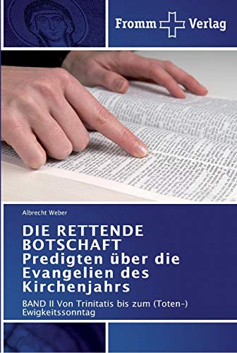 DIE RETTENDE BOTSCHAFT Predigten Ã¼ber die Evangelien des Kirchenjahrs: BAND II Von Trinitatis bis zum (Toten-) Ewigkeitssonntag (German Edition) (9783841601452) by Weber, Albrecht