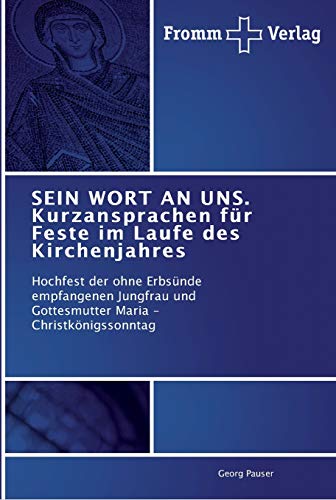 Stock image for SEIN WORT AN UNS. Kurzansprachen fr Feste im Laufe des Kirchenjahres: Hochfest der ohne Erbsnde empfangenen Jungfrau und Gottesmutter Maria - Christknigssonntag (German Edition) for sale by Lucky's Textbooks