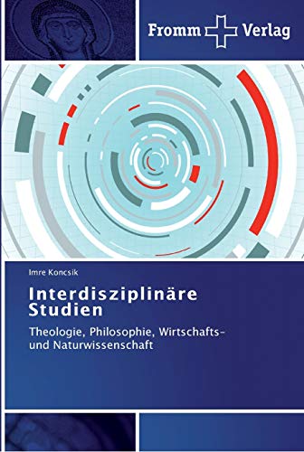 InterdisziplinÃ¤re Studien: Theologie, Philosophie, Wirtschafts- und Naturwissenschaft (German Edition) (9783841603142) by Koncsik, Imre