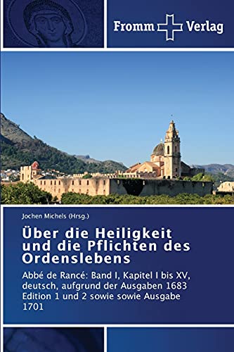 Beispielbild fr ber die Heiligkeit und die Pflichten des Ordenslebens: Abb de Ranc: Band I, Kapitel I bis XV, deutsch, aufgrund der Ausgaben 1683 Edition 1 und 2 sowie sowie Ausgabe 1701 zum Verkauf von Buchmarie