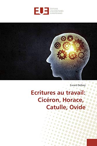 Beispielbild fr Ecritures au travail: Cicron, Horace, Catulle, Ovide zum Verkauf von Revaluation Books