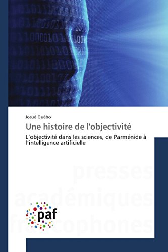 Beispielbild fr Une histoire de l'objectivit: L?objectivit dans les sciences, de Parmnide  l?intelligence artificielle (Omn.Pres.Franc.) (French Edition) zum Verkauf von Lucky's Textbooks