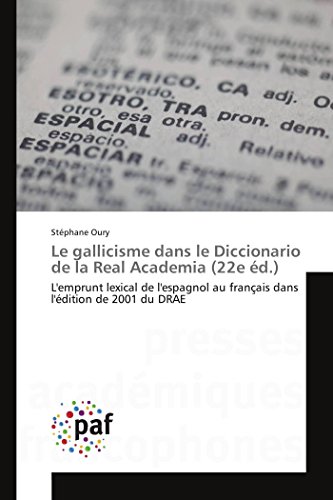 Imagen de archivo de Le gallicisme dans le Diccionario de la Real Academia (22e d.): L'emprunt lexical de l'espagnol au franais dans l'dition de 2001 du DRAE a la venta por Revaluation Books