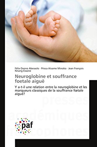 9783841641205: Neuroglobine et souffrance foetale aigu: Y a-t-il une relation entre la neuroglobine et les marqueurs classiques de la souffrance fœtale aigu?