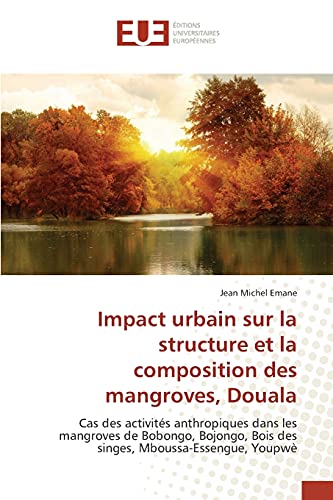 9783841668295: Impact urbain sur la structure et la composition des mangroves, Douala: Cas des activits anthropiques dans les mangroves de Bobongo, Bojongo, Bois des singes, Mboussa-Essengue, Youpw