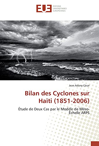 9783841673824: Bilan des Cyclones sur Hati (1851-2006): tude de Deux Cas par le Modle de Mso-chelle ARPS (French Edition)