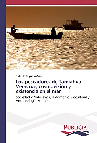 9783841680938: Los pescadores de Tamiahua Veracruz, cosmovisin y existencia en el mar: Sociedad y Naturaleza, Patrimonio Biocultural y Antropologa Martima