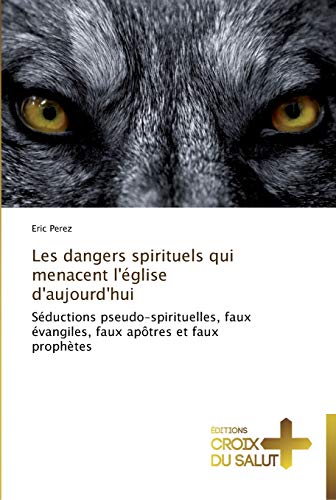 9783841698148: Les dangers spirituels qui menacent l'glise d'aujourd'hui: Sductions pseudo-spirituelles, faux vangiles, faux aptres et faux prophtes (OMN.CROIX SALUT)