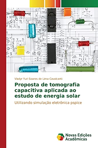 9783841701251: Proposta de tomografia capacitiva aplicada ao estudo de energia solar: Utilizando simulao eletrnica pspice (Portuguese Edition)