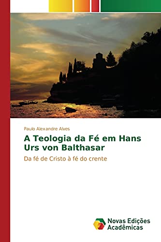 Stock image for A Teologia da F em Hans Urs von Balthasar: Da f de Cristo  f do crente (Portuguese Edition) for sale by Lucky's Textbooks