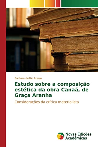 9783841704009: Estudo sobre a composio esttica da obra Cana, de Graa Aranha: Consideraes da crtica materialista (Portuguese Edition)