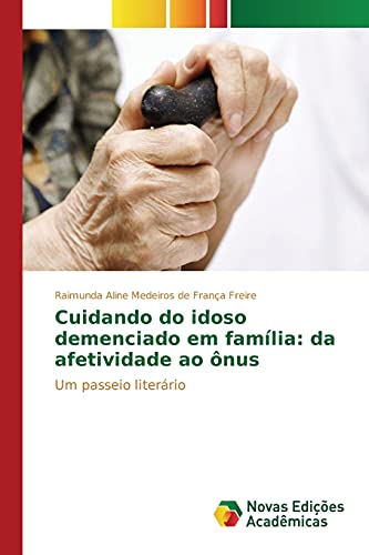 9783841708212: Cuidando do idoso demenciado em famlia: da afetividade ao nus: Um passeio literrio (Portuguese Edition)