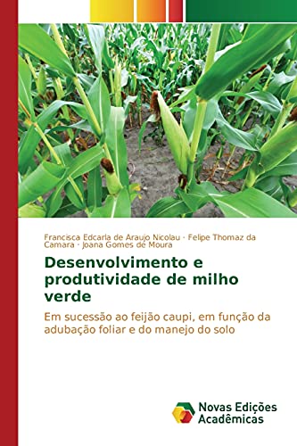 9783841714749: Desenvolvimento e produtividade de milho verde: Em sucesso ao feijo caupi, em funo da adubao foliar e do manejo do solo (Portuguese Edition)