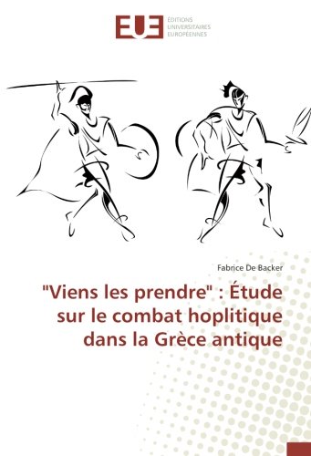 Beispielbild fr Viens les prendre" : tude sur le combat hoplitique dans la Grce antique (French Edition) zum Verkauf von GF Books, Inc.