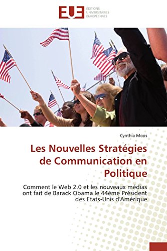 9783841731432: Les Nouvelles Stratgies de Communication en Politique: Comment le Web 2.0 et les nouveaux mdias ont fait de Barack Obama le 44me Prsident des Etats-Unis d'Amrique (Omn.Univ.Europ.)
