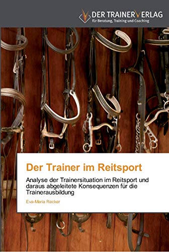 Imagen de archivo de Der Trainer im Reitsport: Analyse der Trainersituation im Reitsport und daraus abgeleitete Konsequenzen fr die Trainerausbildung (German Edition) a la venta por Lucky's Textbooks