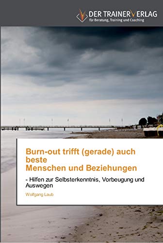 9783841750341: Burn-out trifft (gerade) auch beste Menschen und Beziehungen: - Hilfen zur Selbsterkenntnis, Vorbeugung und Auswegen