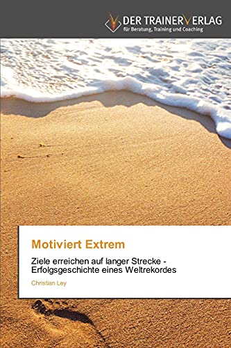 Stock image for Motiviert Extrem: Ziele erreichen auf langer Strecke - Erfolgsgeschichte eines Weltrekordes (German Edition) for sale by Lucky's Textbooks