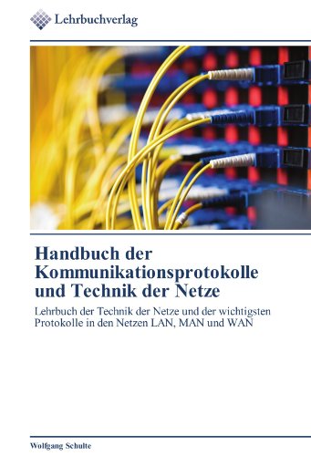 Handbuch der Kommunikationsprotokolle und Technik der Netze: Lehrbuch der Technik der Netze und der wichtigsten Protokolle in den Netzen LAN, MAN und WAN (German Edition) (9783841760029) by Schulte, Wolfgang