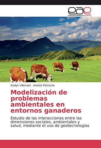 9783841760739: Modelizacin de problemas ambientales en entornos ganaderos: Estudio de las interacciones entre las dimensiones sociales, ambientales y salud, mediante el uso de geotecnologas (Spanish Edition)