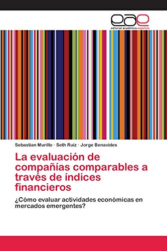 Stock image for La evaluacin de compaas comparables a travs de ndices financieros: Cmo evaluar actividades econmicas en mercados emergentes? (Spanish Edition) for sale by Lucky's Textbooks