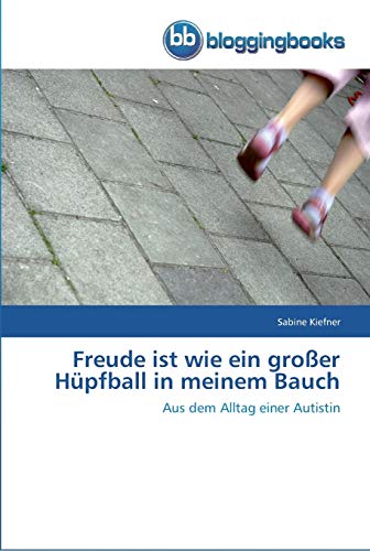 9783841770417: Freude ist wie ein groer Hpfball in meinem Bauch: Aus dem Alltag einer Autistin