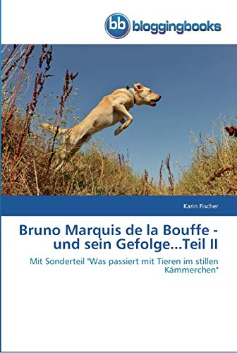 9783841770516: Bruno Marquis de la Bouffe - und sein Gefolge...Teil II: Mit Sonderteil "Was passiert mit Tieren im stillen Kmmerchen"