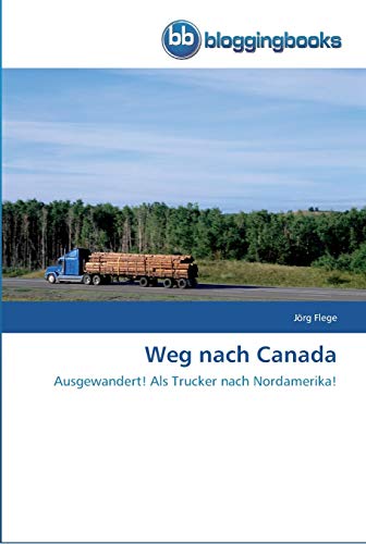 Stock image for Weg nach Canada: Ausgewandert! Als Trucker nach Nordamerika! (German Edition) for sale by Lucky's Textbooks