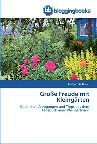 Stock image for Groe Freude mit Kleingrten: Gedanken, Anregungen und Tipps aus dem Tagebuch einer Kleingrtnerin (German Edition) for sale by Lucky's Textbooks