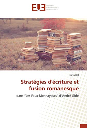 Imagen de archivo de Stratgies d'criture et fusion romanesque: dans "Les Faux-Monnayeurs" d'Andr Gide (French Edition) a la venta por GF Books, Inc.