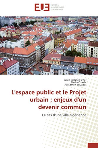 Imagen de archivo de Lespace Public Et Le Projet Urbain ; Enjeux Dun Devenir Commun: Le Cas D'une Ville Algrienne a la venta por Revaluation Books