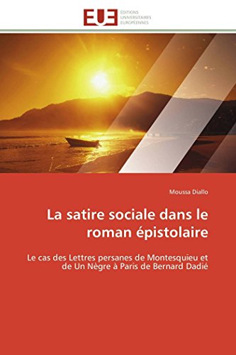 9783841784735: La satire sociale dans le roman pistolaire: Le cas des Lettres persanes de Montesquieu et de Un Ngre  Paris de Bernard Dadi