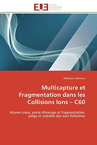 9783841785916: Multicapture et Fragmentation dans les Collisions Ions – C60: Atome creux, perte d'nergie et fragmentation, pige et stabilit des ions fullernes (Omn.Univ.Europ.) (French Edition)