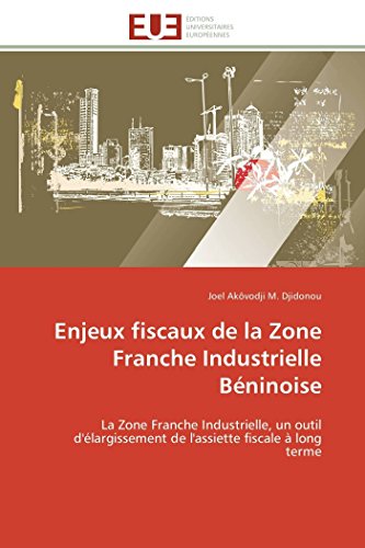 9783841786715: Enjeux fiscaux de la Zone Franche Industrielle Bninoise: La Zone Franche Industrielle, un outil d'largissement de l'assiette fiscale  long terme