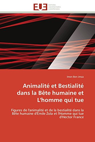 9783841789747: Animalit et Bestialit dans la Bte humaine et L'homme qui tue: Figures de l'animalit et de la bestialit dans la Bte humaine d'mile Zola et l'Homme qui tue d'Hector France (French Edition)