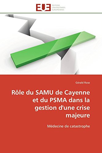 RÃ´le du SAMU de Cayenne et du PSMA dans la gestion d'une crise majeure: MÃ©decine de catastrophe (Omn.Univ.Europ.) (French Edition) (9783841792433) by Rose, GÃ©rald