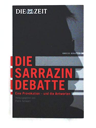 Die Zeit: Die Sarrazin Debatte. Eine Provokation - und die Antworten - Patrik Schwarz