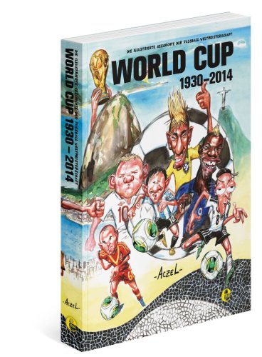 9783841902757: World Cup 1930-2014: Die illustrierte Geschichte der Fuball Weltmeisterschaft