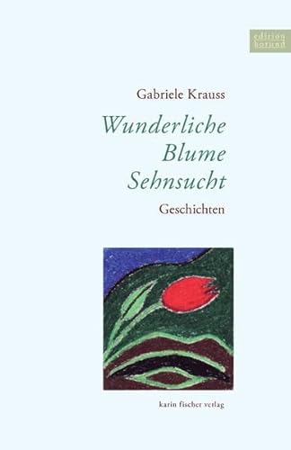 Beispielbild fr Wunderliche Blume Sehnsucht. Geschichten (Edition korund) zum Verkauf von medimops