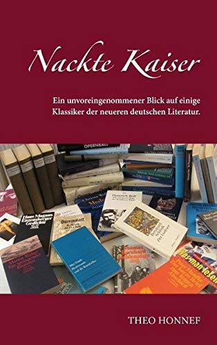 Stock image for Nackte Kaiser: Ein unvoreingenommener Blick auf einige Klassiker der neueren deutschen Literatur. for sale by medimops