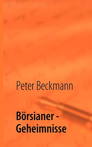 BÃ¶rsianer - Geheimnisse: Erfolgreiche BÃ¶rsianer offenbaren Ihre Geheimnisse fÃ¼r Ihren Erfolg (German Edition) (9783842312913) by Beckmann, Peter